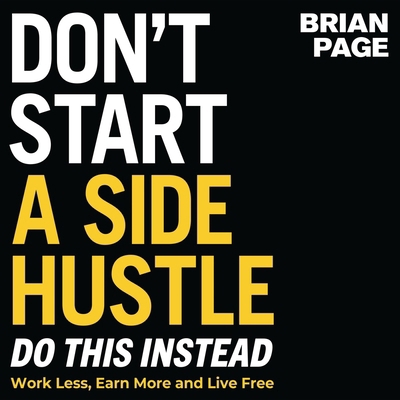 Don't Start a Side Hustle!: Work Less, Earn Mor... B0C6VQ7NMC Book Cover
