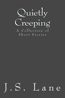 Quietly Creeping: A Collection of Short Stories 1516975979 Book Cover