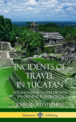 Incidents of Travel in Yucatan: Volume I and II... 1387997653 Book Cover