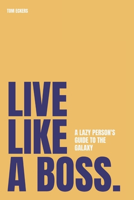 Live Like A Boss: A Lazy Person's Guide to the ... B0C126TJ24 Book Cover