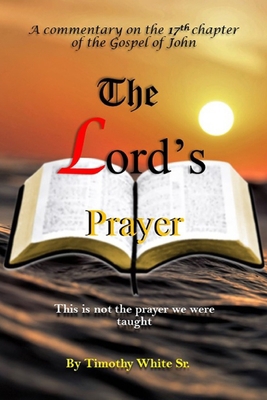 The Lord's Prayer: A Commentary on John Chapter 17 1681211084 Book Cover