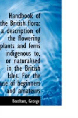 Handbook of the British Flora: A Description of... 1113153814 Book Cover