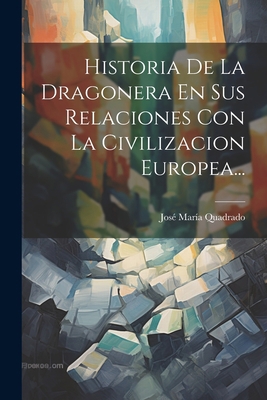 Historia De La Dragonera En Sus Relaciones Con ... [Spanish] 1021822760 Book Cover