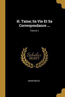 H. Taine; Sa Vie Et Sa Correspondance ...; Volu... [French] 0270304592 Book Cover