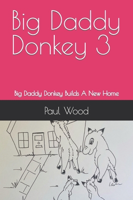 Big Daddy Donkey 3: Big Daddy Donkey Builds A N... B09JRCFLKK Book Cover