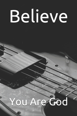 Believe: You Are God B087617NL1 Book Cover