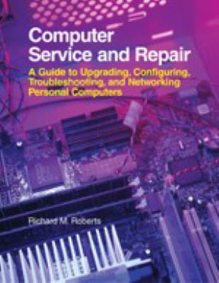 Computer Service and Repair: A Guide to Upgradi... 1590703359 Book Cover