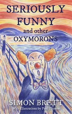 Seriously Funny, and Other Oxymorons 1472139437 Book Cover