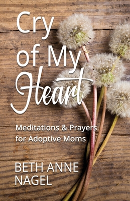 Cry of My Heart: Meditations & Prayers for Adop... 0578678985 Book Cover