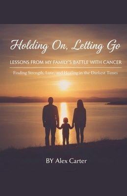 Holding On, Letting Go. A Family Battle With Ca... B0FRVWTKRL Book Cover