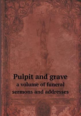 Pulpit and grave a volume of funeral sermons an... 5518741359 Book Cover
