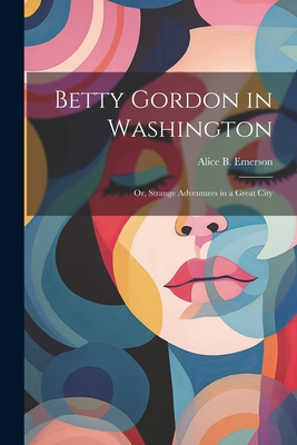 Betty Gordon in Washington: Or, Strange Adventu... 1022060597 Book Cover