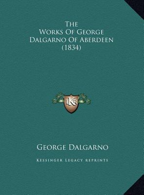 The Works Of George Dalgarno Of Aberdeen (1834) 1169733255 Book Cover