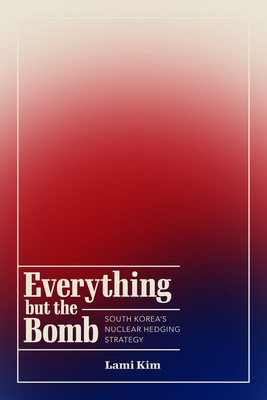 Everything But the Bomb: South Korea's Nuclear ... 1503647978 Book Cover