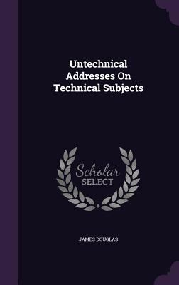 Untechnical Addresses on Technical Subjects 1340743159 Book Cover