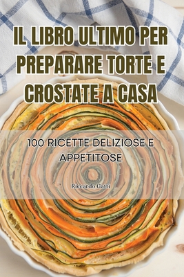 Il Libro Ultimo Per Preparare Torte E Crostate ... [Italian] 1835640540 Book Cover