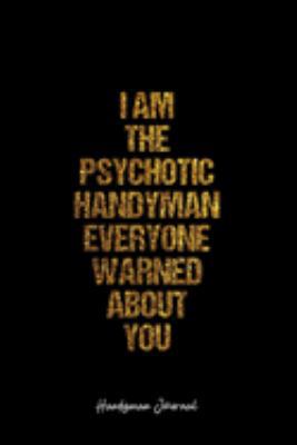 Paperback Handyman Journal: Dot Grid Journal -I Am The Psychotic Handyman Everyone Warned About You- Black Lined Diary, Planner, Gratitude, Writin Book