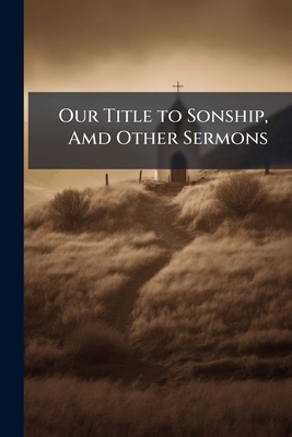 Our Title to Sonship, Amd Other Sermons 1149131004 Book Cover