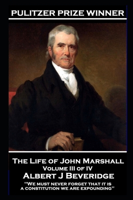 The Life of John Marshall Volume III of IV: 'We... 1839675780 Book Cover