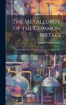 The Metallurgy of the Common Metals: Gold, Silv... 1020292571 Book Cover