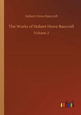 The Works of Hubert Howe Bancroft: Volume 2 375233696X Book Cover