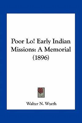 Poor Lo! Early Indian Missions: A Memorial (1896) 1163969125 Book Cover