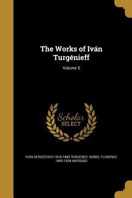 The Works of Iván Turgénieff; Volume 5 1372720928 Book Cover