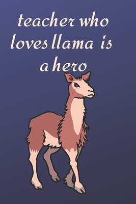 teacher who loves llama is a hero: Funny Cute llama Valentine's Day Notebook Journal Gift for teacher ,for teacher,son,daughter,for ... some love,math,dance,history,english,spanish