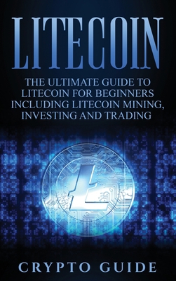 Litecoin: The Ultimate Guide to Litecoin for Be... 1647484804 Book Cover