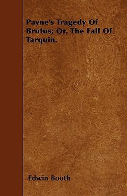 Payne's Tragedy Of Brutus; Or, The Fall Of Tarq... 1446004775 Book Cover