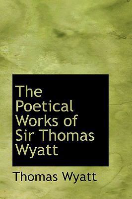 The Poetical Works of Sir Thomas Wyatt 055445856X Book Cover