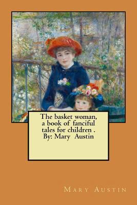 The basket woman, a book of fanciful tales for ... 1975824202 Book Cover