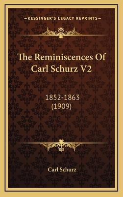 The Reminiscences Of Carl Schurz V2: 1852-1863 ... 1164443097 Book Cover