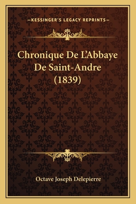 Chronique De L'Abbaye De Saint-Andre (1839) [French] 1167637534 Book Cover