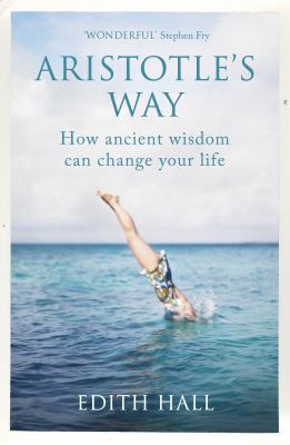 Aristotle's Way: How Ancient Wisdom Can Change ... 1847924077 Book Cover