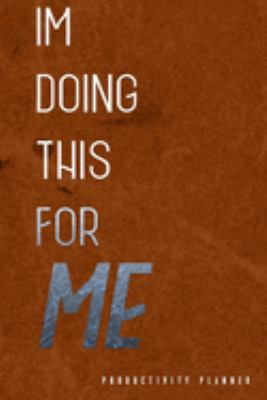 I'm Doing This For Me: Productivity Planner Man Notebook Journal Composition Blank Lined Diary Notepad 120 Pages Paperback Brown