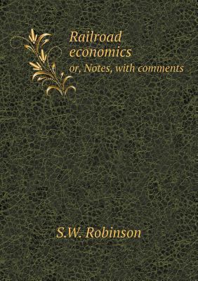 Railroad economics or, Notes, with comments 5518691858 Book Cover