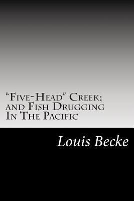 "Five-Head" Creek; and Fish Drugging In The Pac... 1502825074 Book Cover