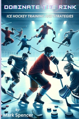 Dominate the Rink: Ice Hockey Training and Stra... B0CVNPQFPM Book Cover