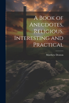 A Book of Anecdotes, Religious, Interesting and... 1021360562 Book Cover