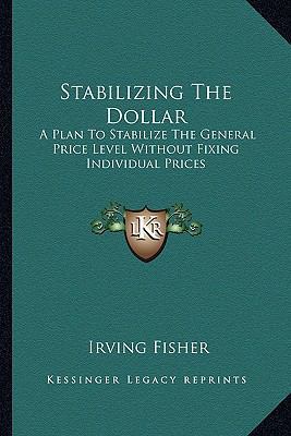 Stabilizing The Dollar: A Plan To Stabilize The... 1162963921 Book Cover