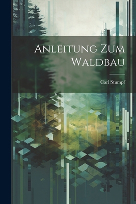 Anleitung Zum Waldbau [German] 1022846965 Book Cover
