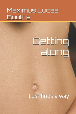 Getting along: Lust finds a way B0FK29NB73 Book Cover