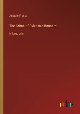 The Crime of Sylvestre Bonnard: in large print 3368318144 Book Cover