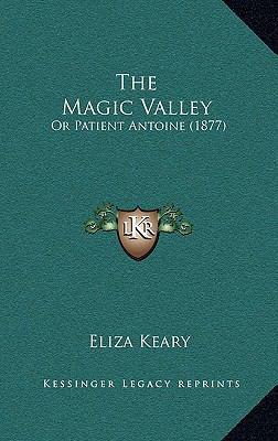 The Magic Valley: Or Patient Antoine (1877) 1164991523 Book Cover