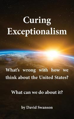 Curing Exceptionalism: What's wrong with how we... 0998085936 Book Cover