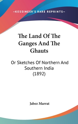 The Land Of The Ganges And The Ghauts: Or Sketc... 1104446707 Book Cover