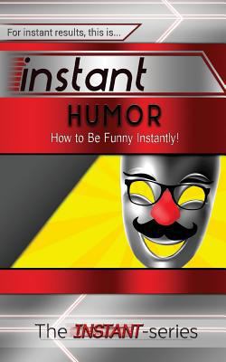 Instant Humor: How to Be Funny Instantly! 1514151383 Book Cover