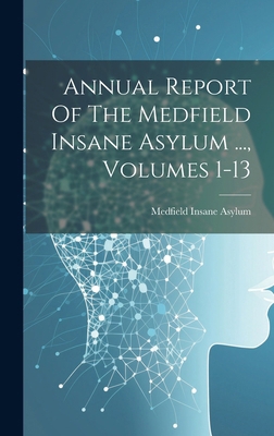 Annual Report Of The Medfield Insane Asylum ...... 1019740396 Book Cover