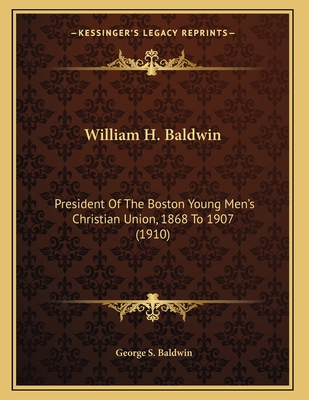 William H. Baldwin: President Of The Boston You... 1165745208 Book Cover